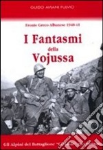 I fantasmi della Vojussa. Fronte greco albanese 1940-41. Gli alpini del battaglione «Cividale» raccontano libro