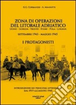 Zona di operazioni del litorale adriatico. Udine, Gorizia, Trieste, Fiume, Pola, Lubiana. Settembre 1943-maggio 1945. I protagonisti libro