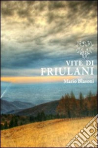 Vite di friulani. Vol. 4 libro