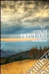 Vite di friulani. Vol. 4 libro di Blasoni Mario