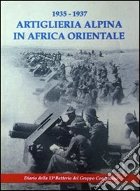 1935-1937 artiglieria alpina in Africa orientale. Diario della 13ma Batteria del Gruppo Conegliano libro