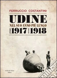 Udine nel suo anno più lungo ottobre 1917-novembre 1918 libro