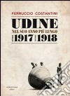 Udine nel suo anno più lungo ottobre 1917-novembre 1918 libro