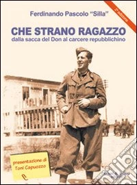 Che strano ragazzo. Dalla sacca del Don al carcere repubblichino libro