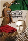 Per la patria per l'onore. Una storia dimenticata (1915-1955) libro