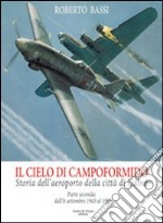 Il cielo di Campoformido. Storia dell'aeroporto della città di Udine. Ediz. illustrata. Vol. 2: Dall'8 dicembre 1943 al 1998