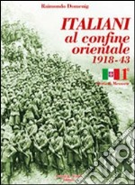 Italiani al confine orientale 1918-43. Storia & memorie. Vol. 1 libro