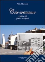 Così eravamo. 1944-45 fatti e misfatti libro