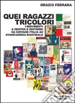 Quei ragazzi tricolori. I movimenti a destra e dintorni da Giovane Italia ad avanguardia nazionale libro