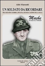 Un soldato da ricordare tra grande guerra, Spagna, Russia e alpini della R.S.I.. Mache, Ermacora Zuliani libro