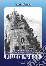 Pelle di marinai. L'azzurra avventura. Storie e controstorie della Regia Marina libro