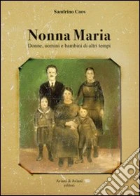 Nonna Maria. Donne, uomini e bambini di altri tempi libro