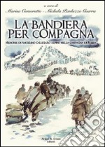 La bandiera per compagna. Memorie di Angelino Calligaro alpino nella Campagna di Russia libro