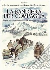 La bandiera per compagna. Memorie di Angelino Calligaro alpino nella Campagna di Russia libro