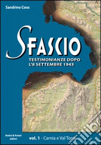Sfascio. Testimonianze dopo l'8 settembre 1943. Vol. 1: Carnia e Val Torre libro