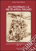 Ho incontrato l'SS che mi aveva fucilato. La guerra civile tra le valli del Natisone e la Val Resia 1943-45