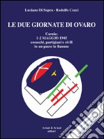 Le due giornate di Ovaro. Carnia 1-2 maggio 1945 cosacchi, partgiani e civili in un paese in fiamme libro