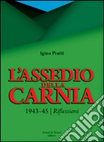 L'assedio della Carnia. 1943-45. Riflessioni libro