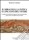 Il miracolo, la fatica e l'incanto del vivere libro di Comoretto Roberto