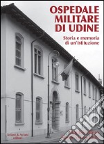 Ospedale militare di Udine. Storia e memoria di un'istituzione libro