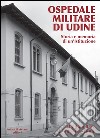 Ospedale militare di Udine. Storia e memoria di un'istituzione libro