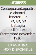 Centoquarantaquattro e dintorni. Itinerari. La 7ª, 8ª, 9ª battaglia dell'Isonzo (settembre-novembre 1916) libro