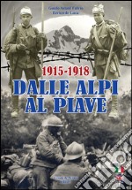 Dalle Alpi al Piave-From Alpi to Piave river. 1915-1918. Ediz. bilingue