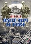 Dalle Alpi al Piave-From Alpi to Piave river. 1915-1918. Ediz. bilingue libro