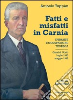 Fatti e misfatti in Carnia durante l'occupazione tedesca. Canal di Gorto luglio 1943-maggio 1945 libro