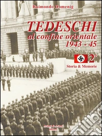 Tedeschi al confine orientale 1943-45. Storia & memorie. Vol. 2 libro