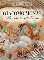 Giacomo Monai. Una vita tra gli angeli libro