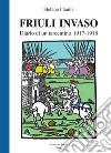 Friuli invaso. Diario di un tarcentino 1917-1918 libro