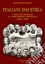 Italiani d'Austria. I deputati italiani al parlamento asburgico (1907-1918)