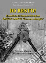 Io resto! Il sacrificio del sergente mitragliere Àngiolo Zampini «eroe senza medaglia» libro