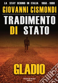 Tradimento di Stato. Gladio. La stay behind in Italia (1956-1990). Con DVD video libro