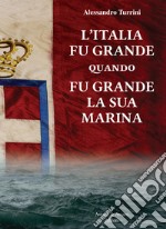 L'Italia fu grande quando fu grande la sua Marina libro