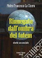 Rinnegato dall'ombra del totem. Storie accosciate libro