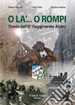 O la'... o rompi. Storia dell'8° Reggimento Alpini