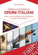 Origine e successo dei droni italiani. Furio Lauri, la Meteor e «Quelli di Ronchi», 50 anni di storia svelata libro