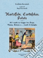 Kartoffeln, cartùfolas, patate. 810 ricette in viaggio tra Praga, Vienna, Gorizia e... ricordi di famiglia libro