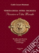 Venezia Giulia-Istria-Dalmazia. Pensiero e vita morale. Tremila anni di storia. Antologia critica. Cronologia