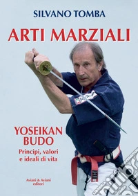 Arti marziali. Yoseikan Budo. Principi, valori e ideali di vita libro