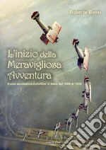 L'inizio della meravigliosa avventura. Il volo acrobatico collettivo in Italia dal 1928 al 1939 libro