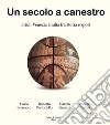 Un secolo a canestro. Friuli Venezia Giulia fra storia e sport libro