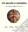 Un secolo a canestro. Friuli Venezia Giulia fra storia e sport libro di Pressacco Flavio Ponticiello Roberto Firmani Marino