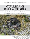 Guardiani della storia. Le fortificazioni nel Gemonese 1940-1992. Vallo alpino, Blaue Linie, Linea del Tagliamento. Ediz. illustrata libro