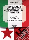 Leonardo Muzzolini. Protagonista nelle trattative tra partigiani di Tito e tedeschi. Alpino, antifascista, partigiano libro di Scoglio Guglielmo