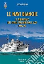 Le navi bianche. Il rimpatrio dei civili italiani dall'AOI 1942-43 libro