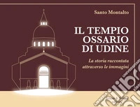 Il Tempio Ossario di Udine. La storia raccontata attraverso le immagini libro