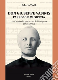 Don Vasinis parroco e musicista. I cent'anni della parrocchia di Flumignano (1925-2025) libro